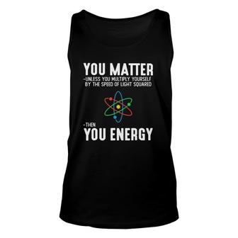You Matter Unless You Multiply Yourself By The Speed Of Light Squared Then You Energy Tank Top | Mazezy