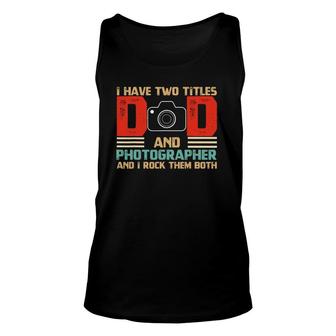 Mens I Have Two Titles Dad And Photographer Fathers Day Unisex Tank Top | Mazezy