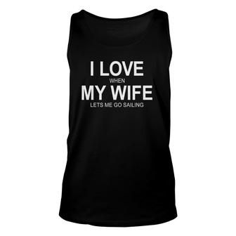 Mens I Love When My Wife Lets Me Go Sailing Unisex Tank Top | Mazezy