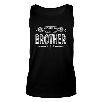 Mens My Favorite People Call Me Brother Funny Brother Gifts Unisex Tank Top | Mazezy