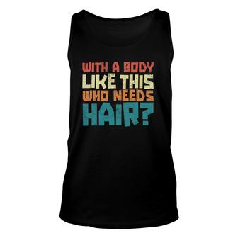 Mens Vintage Balding Jokes With A Body Like This No Hair Unisex Tank Top | Mazezy