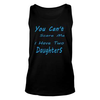 Mens You Can't Scare Me I Have Two Daughters Father's Day Unisex Tank Top | Mazezy