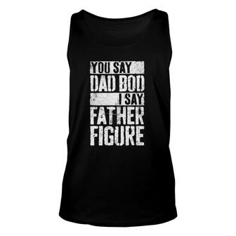 Mens You Say Dad Bod I Say Father Figure Unisex Tank Top | Mazezy AU