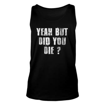 Motivational Coach Gym Sports Work Yeah But Did You Die Unisex Tank Top | Mazezy