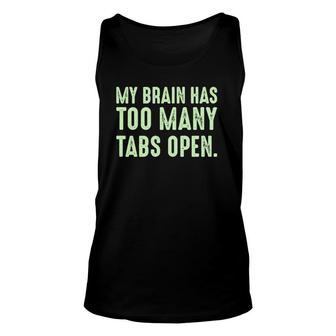 My Brain Has Too Many Tabs Open Funny Humor Sarcastic Unisex Tank Top | Mazezy