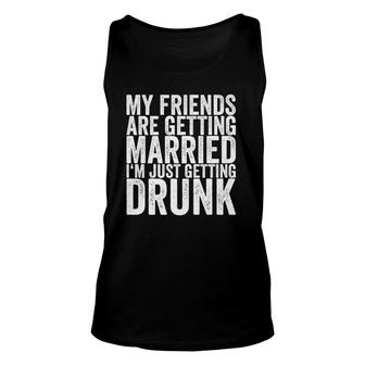 My Friends Are Getting Married I'm Just Getting Drunk Unisex Tank Top | Mazezy