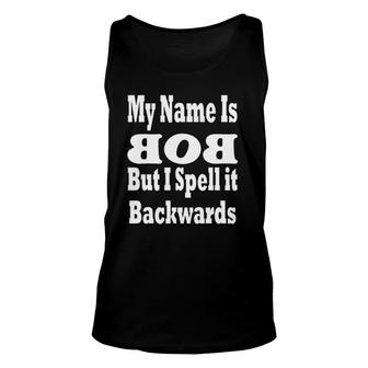 My Name Is Bob But I Spell It Backwards Unisex Tank Top | Mazezy