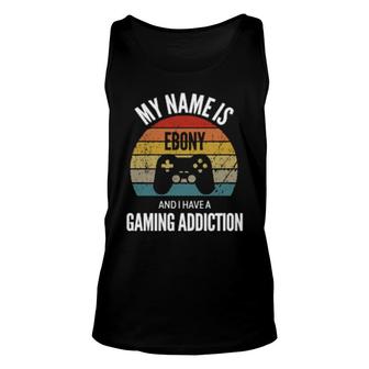 My Name Is Ebony And I Have A Gaming Addiction Unisex Tank Top | Mazezy
