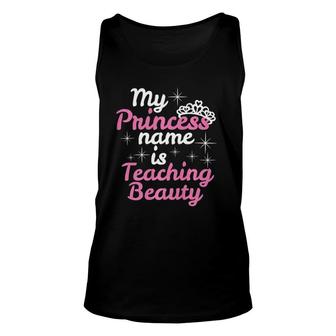 My Princess Name Is Teaching Beauty Teacher Life Unisex Tank Top | Mazezy