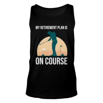 My Retirement Plan Is On Course's Golf Retirement Unisex Tank Top | Mazezy