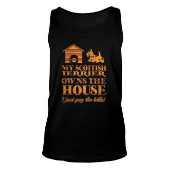 My Scottish Terrier Owns The House I Just Pay Bills Unisex Tank Top | Mazezy