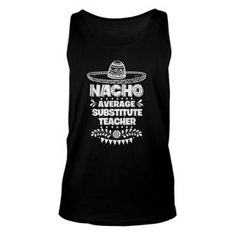 Nacho Average Substitute Teacher Fun Gift Cinco De Mayo Unisex Tank Top | Mazezy