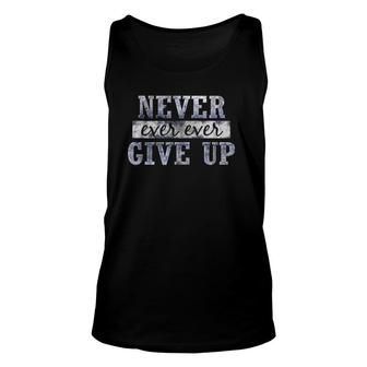 Never Ever Ever Give Up Motivational Inspirational Unisex Tank Top | Mazezy
