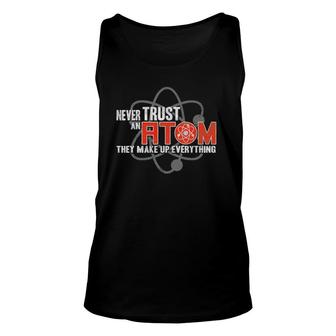 Never Trust An Atom - They Make Up Everything - Science Unisex Tank Top | Mazezy