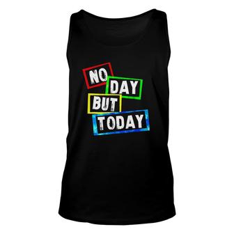 No Day But Today Version Unisex Tank Top | Mazezy