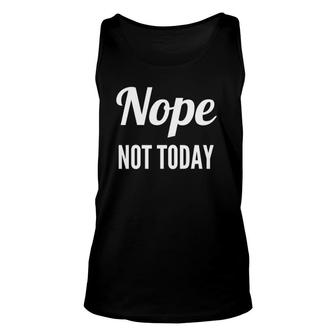 Nope Not Today Funny Quote Cute Unisex Tank Top | Mazezy
