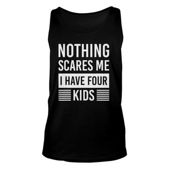 Nothing Scares Me I Have Four Kids Fathers Day Dad Unisex Tank Top | Mazezy