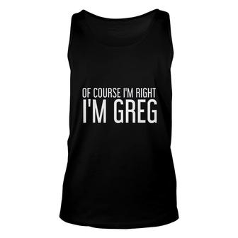 Of Course I Am Right I Am Greg Funny Gift Idea Unisex Tank Top - Seseable