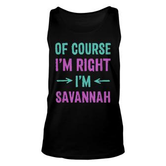 Of Course I'm Right I'm Savannah Name Sarcastic Nickname Unisex Tank Top | Mazezy
