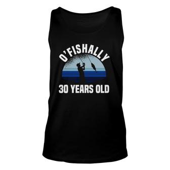O'fishally 30 Years Old Fisherman 30Th Birthday Fishing Unisex Tank Top | Mazezy