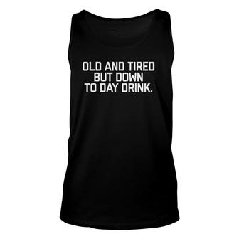 Old And Tired But Down To Day Drinkmens Womens Funny Unisex Tank Top | Mazezy