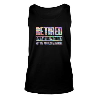 Operating Engineer Retirement Retired Not My Problem Anymore Tank Top | Mazezy