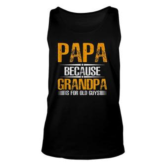 Papa Because Grandpa Is For Old Guys Funny Dad Unisex Tank Top | Mazezy
