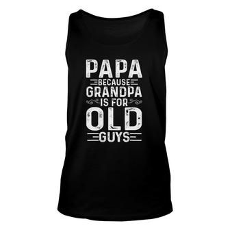 Papa Because Grandpa Is For Old Guys Funny Fathers Day Unisex Tank Top | Mazezy