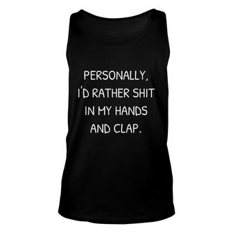 Personally I Would Rather Shit In My Hands And Clap Unisex Tank Top - Thegiftio UK