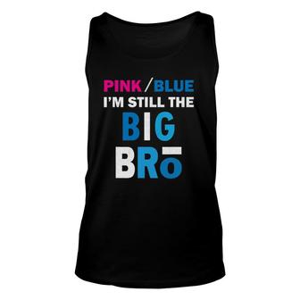 Pink Or Blue I'm Still The Big Bro Gender Reveal Unisex Tank Top | Mazezy