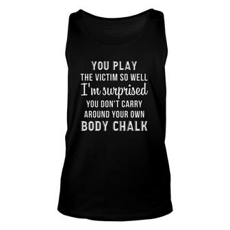 You Play The Victim So Well I'm Surprised You Don't Carry Arroud Your Own Body Chalk Tank Top | Mazezy