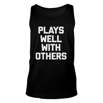 Plays Well With Others Funny Saying Sarcastic Humor Unisex Tank Top | Mazezy