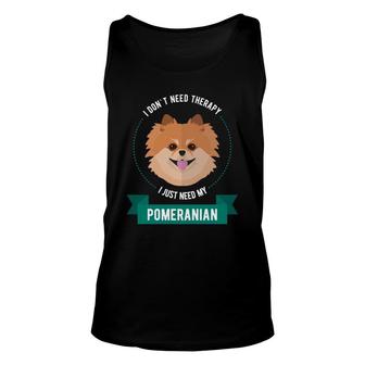 Pomeranian I Dont Need Therapy I Just Need My Pomeranian Unisex Tank Top - Thegiftio