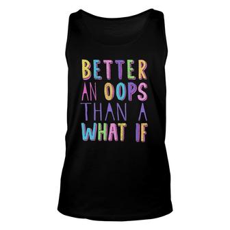 Positive Message Better An Oops Than A What If Motivational Unisex Tank Top | Mazezy