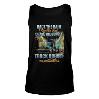 Race The Rain Ride The Wind Chase The Sunset Only A Truck Driver Can Understand Tank Top | Mazezy