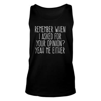 Remember When I Asked For Your Opinion Me Either Unisex Tank Top | Mazezy CA