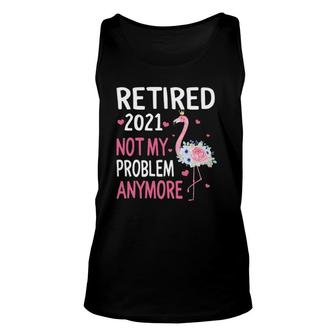 Retired 2021 Not My Problem Anymore Flamingo Retirement Unisex Tank Top | Mazezy