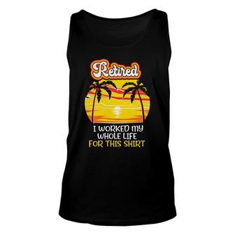 Retired 2022 I Worked My Whole Life For This Sunset Funny Retirement Unisex Tank Top - Thegiftio
