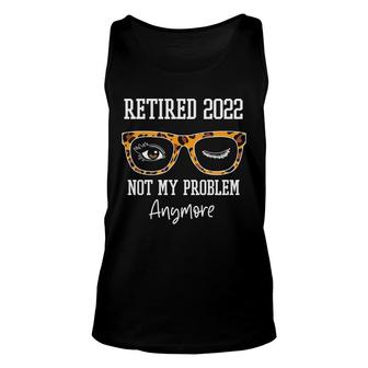 Retired 2022 Not My Problem Anymore Glasses Funny Retirement Unisex Tank Top - Thegiftio UK