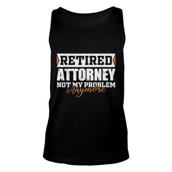 Retired Attorney, Not My Problem Anymore Retirement Unisex Tank Top | Mazezy