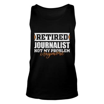 Retired Journalist, Not My Problem Anymore Retirement Unisex Tank Top | Mazezy