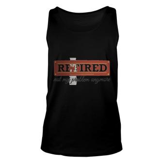 Retired Not My Problem Anymore Unisex Tank Top | Mazezy