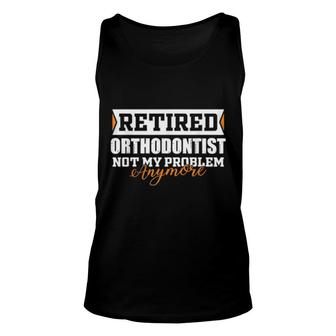 Retired Orthodontist, Not My Problem Anymore Retirement Unisex Tank Top | Mazezy