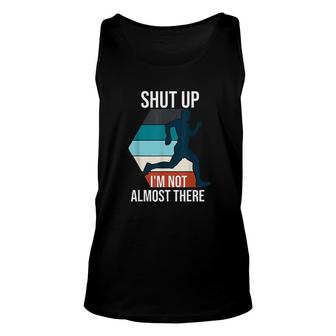 Running Shut Up Im Not Almost There Unisex Tank Top | Mazezy