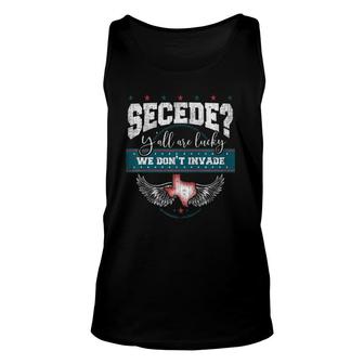 Secede Ya'll Are Lucky We Don't Invade Funny Texas Tee Unisex Tank Top | Mazezy