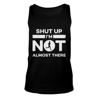 Shut Up I'm Not Almost There Unisex Tank Top | Mazezy