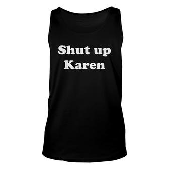 Shut Up Karen Unisex Tank Top | Mazezy