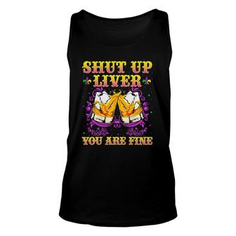 Shut Up Liver You're Fine Mardi Gras Funny Drinking Unisex Tank Top | Mazezy