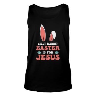 Silly Rabbit Easter Is For Jesus Happy Easter Day Unisex Tank Top - Thegiftio UK