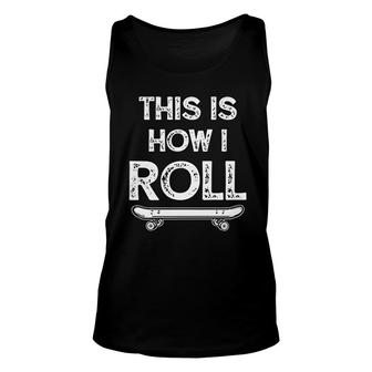 Skateboard Skateboarding Gift This Is How I Roll Unisex Tank Top | Mazezy